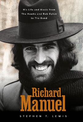 Richard Manuel: His Life and Music, from the Hawks and Bob Dylan to