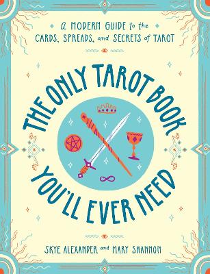 The Only Tarot Book You'll Ever Need: A Modern Guide to the Cards, Spreads, and Secrets of Tarot