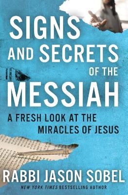 Signs and Secrets of the Messiah: A Fresh Look at the Miracles of