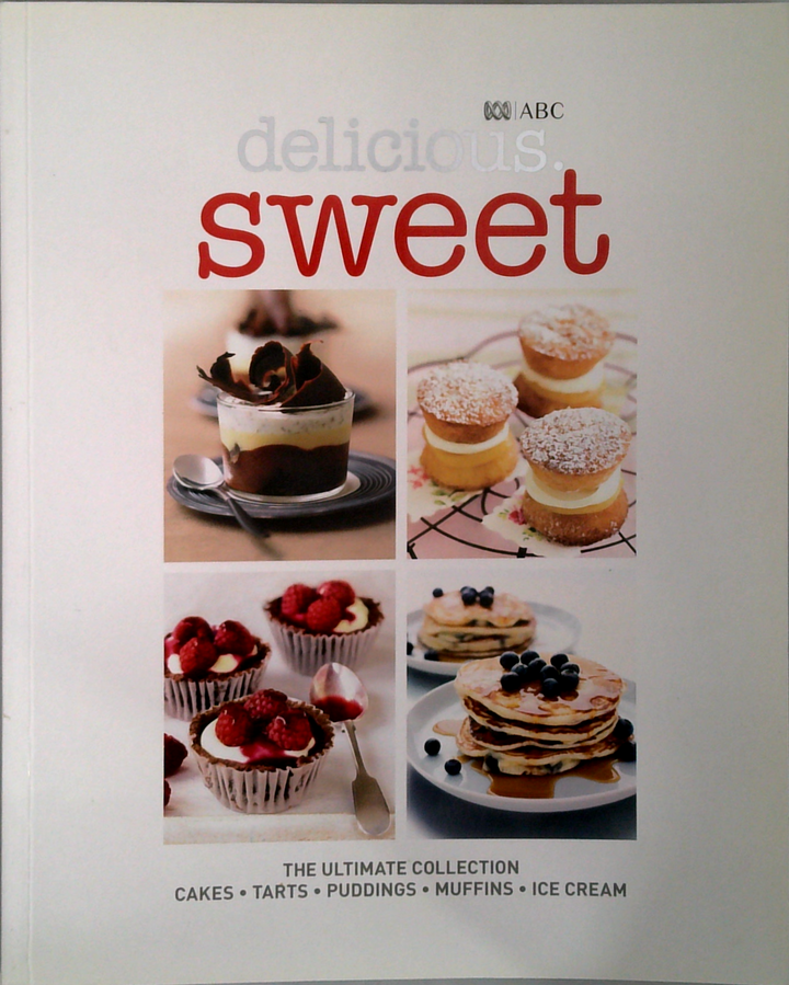 Delicious. Sweet: The Ultimate Collection Cakes • Tarts • Puddings • Muffins • Ice Cream