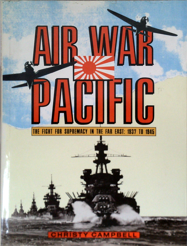 Air War Pacific: The Fight For Supremacy In The Far East: 1937 To 1945