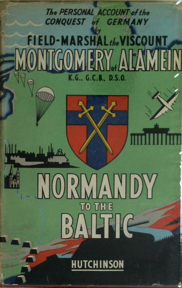 Normandy To The Baltic: The Personal Account Of The Conquest Of Germany