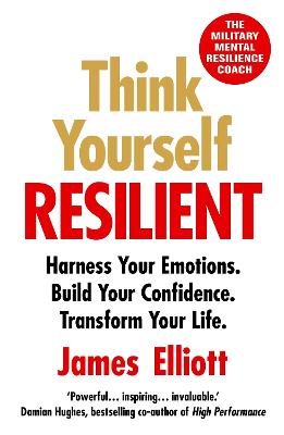 Think Yourself Resilient: Harness Your Emotions. Build Your