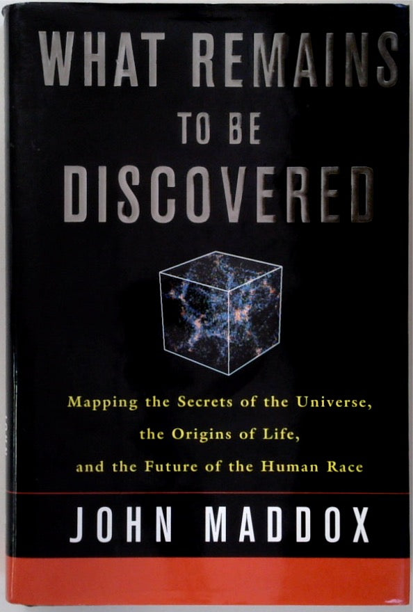 What Remains to Be Discovered: Mapping the Secrets of the Universe, the Origins of Life, and the Future of the Human Race