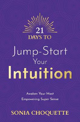 21 Days to Jump-Start Your Intuition: Awaken Your Most Empowering