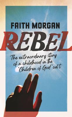 Rebel: The extraordinary story of a childhood in the 'Children of God'