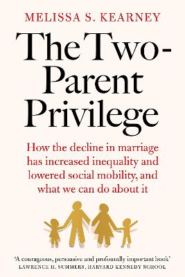 The Two-Parent Privilege: How the decline in marriage has increased inequality and lowered social mobility, and what we can do about it