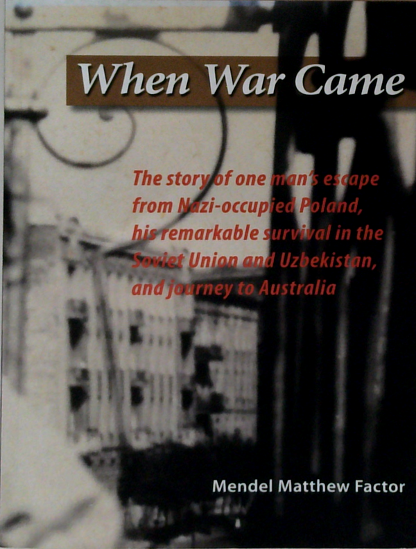 When War Came: The Story Of One Man's Escape From Nazi-Occupied Poland, His Remarkable Survival In The Soviet Union And Uzbekistan, And His Journey To Australia