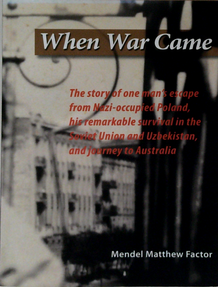 When War Came: The Story Of One Man's Escape From Nazi-Occupied Poland, His Remarkable Survival In The Soviet Union And Uzbekistan, And His Journey To Australia