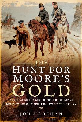 The Hunt for Moore's Gold: Investigating the Loss of the British Amy's Military Chest During the Retreat to Corunna