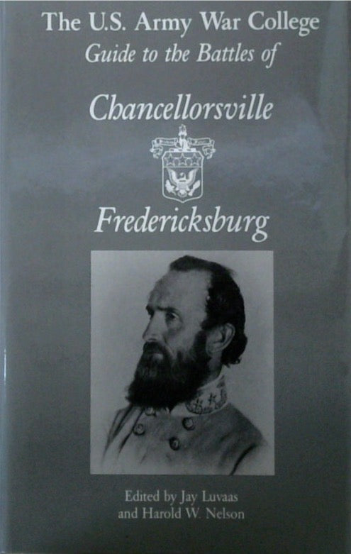 The U.S. Army War College Guide to the Battles of Chancellorsville Fredericksburg