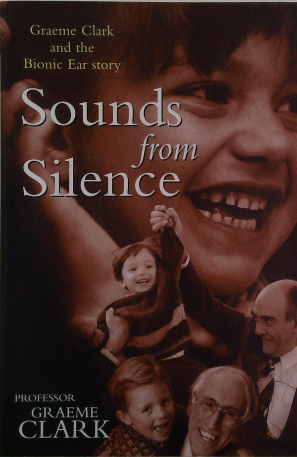 Sounds From Silence: Graeme Clark And The Bionic Ear Story (SIGNED)