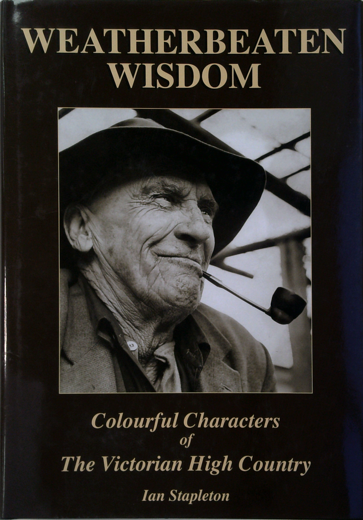 Weatherbeaten Wisdom: Colourful Characters Of The Victorian High Country (SIGNED)