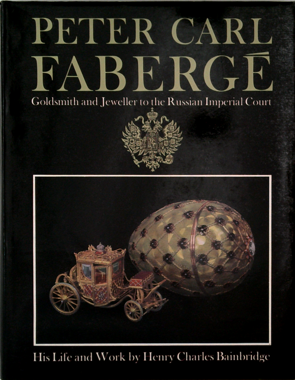 Peter Carl Faberge: Goldsmith And Jeweller To The Russian Imperial Court