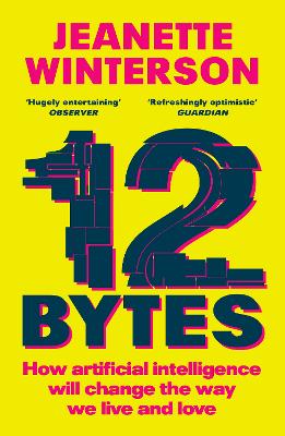 12 Bytes: How artificial intelligence will change the way we live and