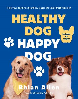 Healthy Dog, Happy Dog: Help your dog live a healthier, longer life with a fresh food diet