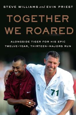 Together We Roared: Alongside Tiger for His Epic Twelve-Year,