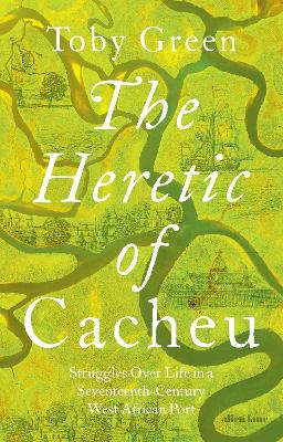The Heretic of Cacheu: Struggles over Life in a Seventeenth-Century