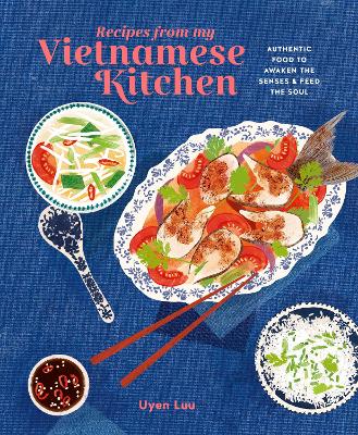 Recipes from My Vietnamese Kitchen: Authentic Food to Awaken the