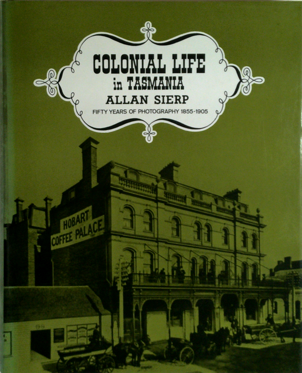 Colonial Life In Tasmania: Fifty Years Of Photography 1855-1905