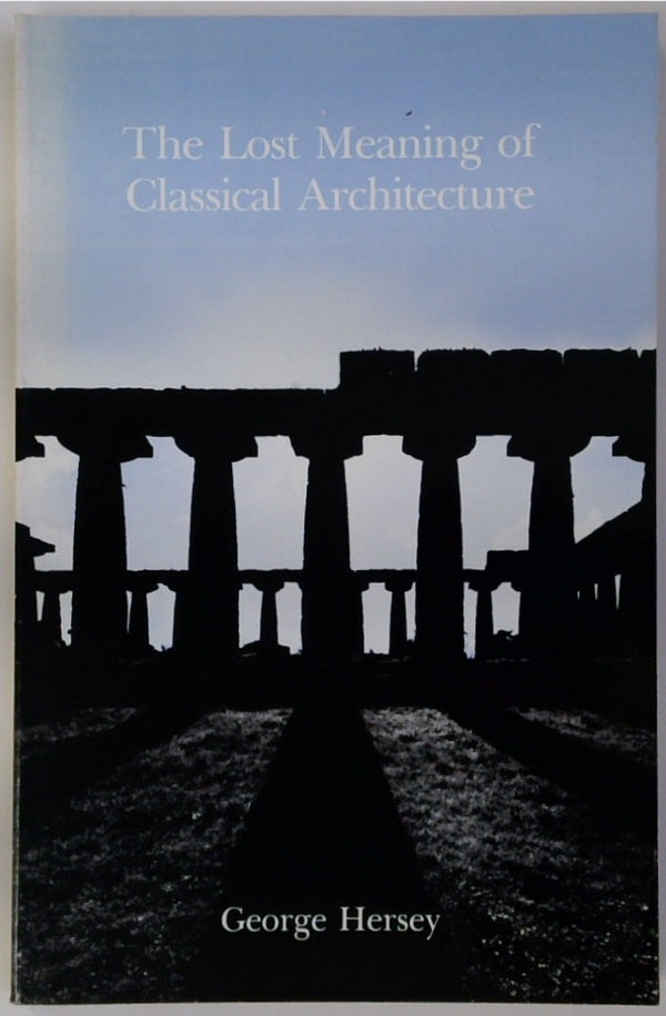 The Lost Meaning of Classical Architecture: Speculations on Ornament from Vitruvius to Venturi