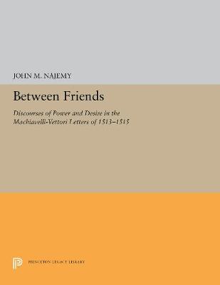 Between Friends: Discourses of Power and Desire in the Machiavelli-Vettori Letters of 1513-1515