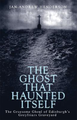 The Ghost That Haunted Itself: The Gruesome Ghoul of Edinburgh's