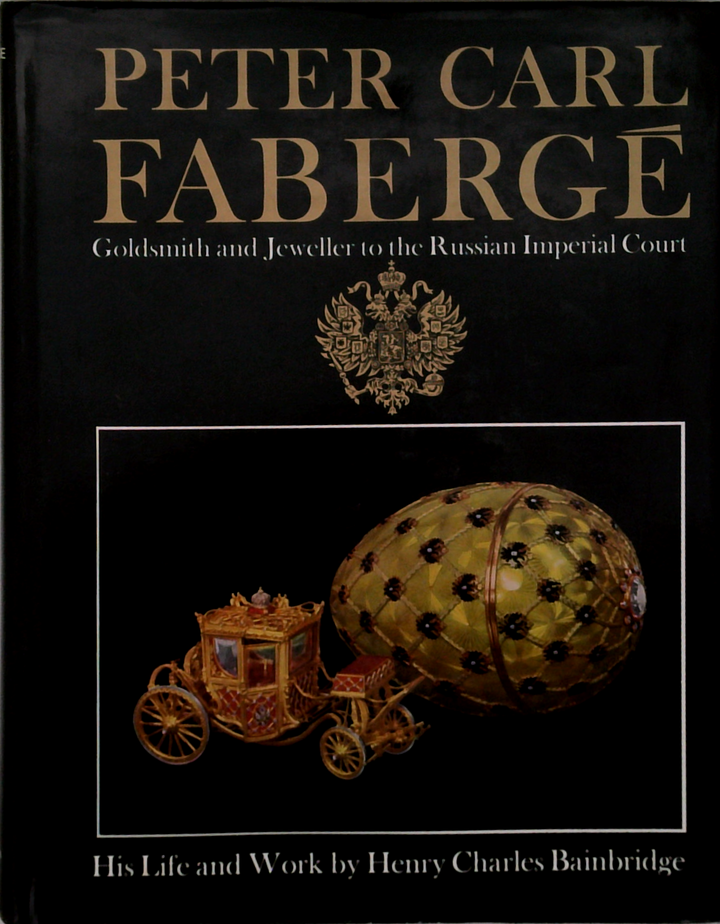 Peter Carl Fabergé: Goldsmith And Jeweller To The Russian Imperial Court. His Life And Work