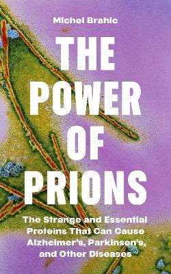 The Power of Prions: The Strange and Essential Proteins That Can Cause