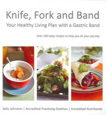 Knife, Fork and Band: Your Healthy Living Plan with a Gastric Band: