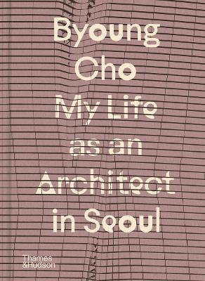 Byoung Cho: My Life as An Architect in Seoul