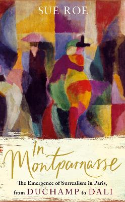 In Montparnasse: The Emergence of Surrealism in Paris, from Duchamp to