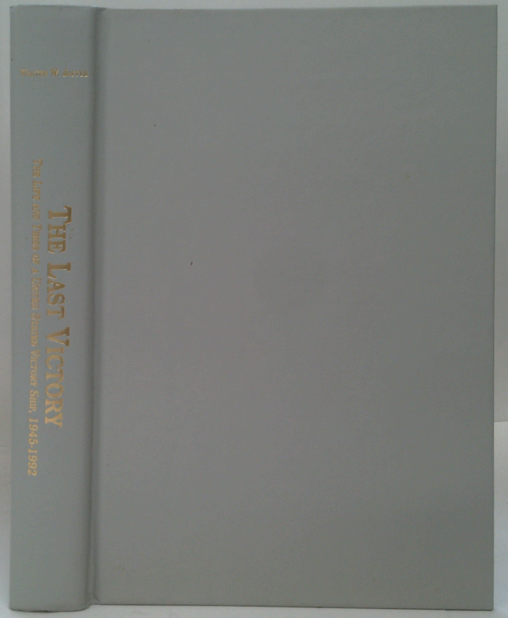 The Last Victory: The Life And Times Of A United States Victory Ship 1945-1992 (SIGNED)