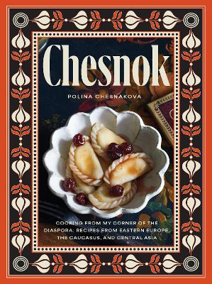 Chesnok: Cooking from My Corner of the Diaspora: Recipes from Eastern