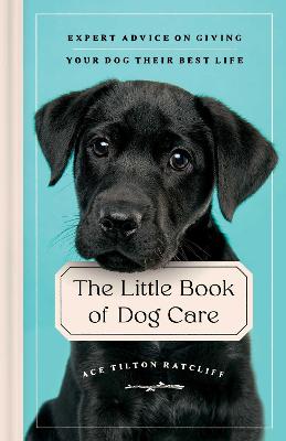 The Little Book of Dog Care: Expert Advice on Giving Your Dog Their