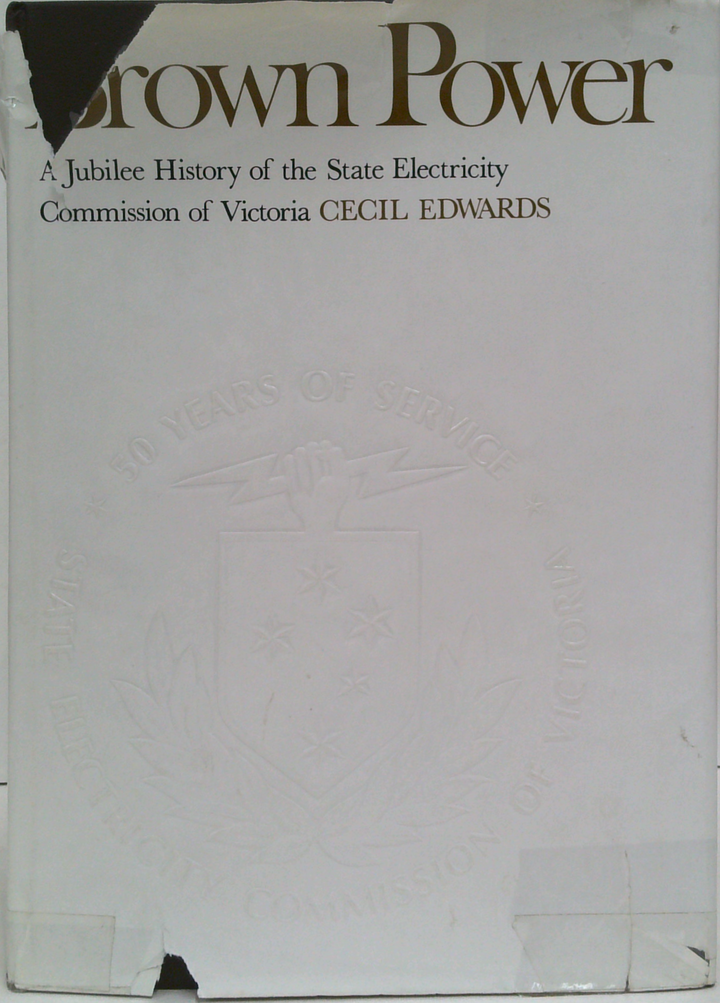 Brown Power: A Jubilee History Of The State Electricity Commission Of Victoria With A Glimpse Into The Future, By Dr W. H. Connolly C.B.E.