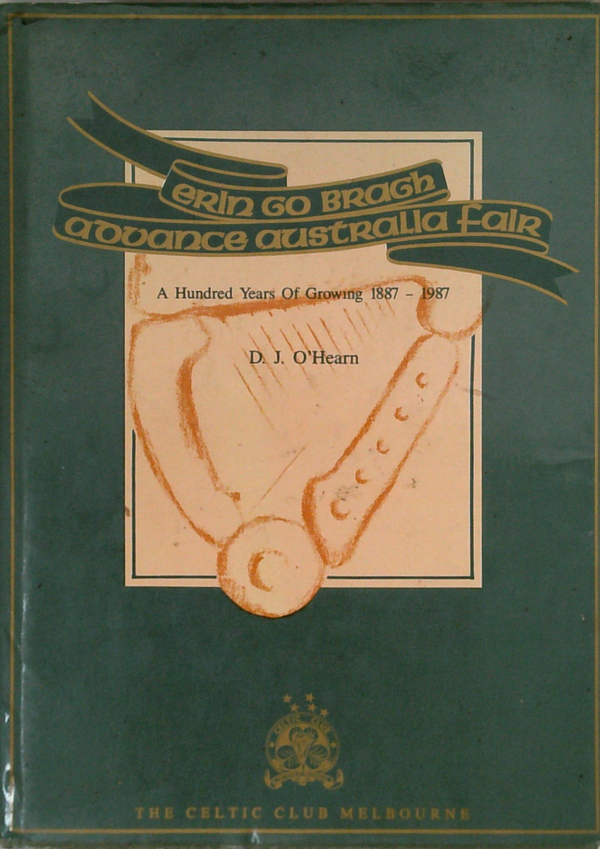 Erin Go Bragh Advance Australia Fair: A Hundred Years Of Growing 1887-1987