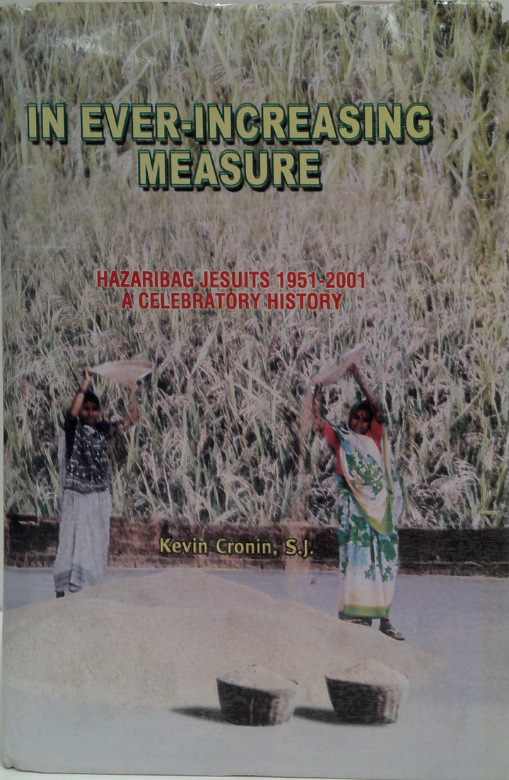 In Ever-Increasing Measure: Hazaribag Jesuits 1951-2001 A Celebratory History