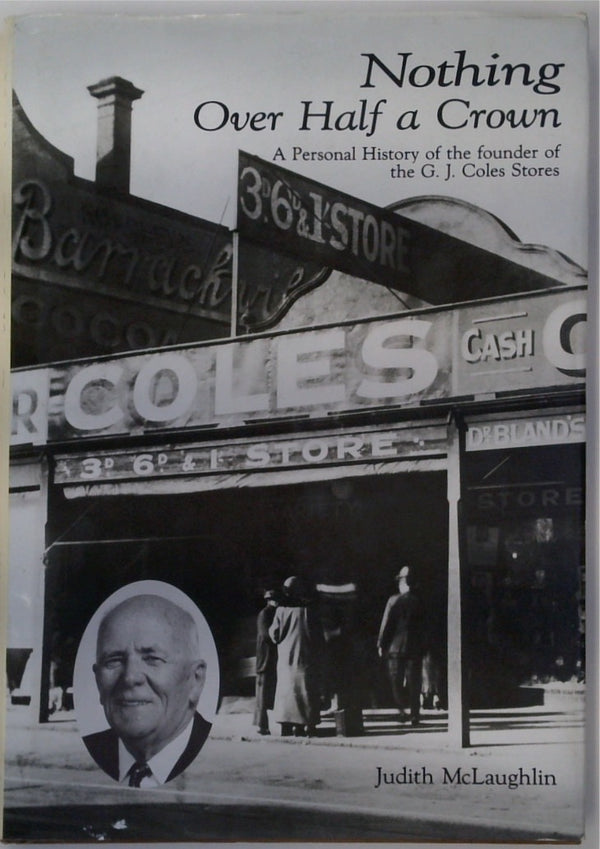 Nothing Over Half A Crown: A Personal History of the Founder Of The G.J. Coles Stores