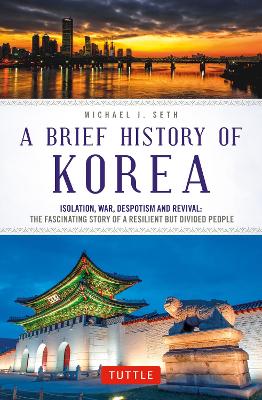 A Brief History of Korea: Isolation, War, Despotism and Revival: The