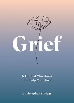 Grief: A Guided Workbook to Help You Heal