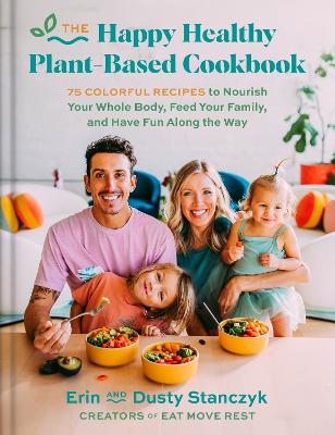 The Happy Healthy Plant-Based Cookbook: 75+ Colorful Recipes to