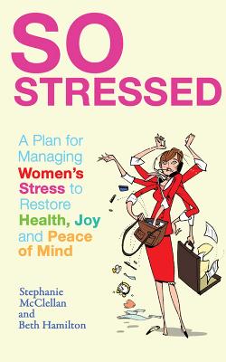 So Stressed: A Plan for Managing Women's Stress to Restore Health, Joy