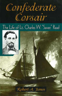 Confederate Corsair: The Life of Lt Charles W 'Savez' Read