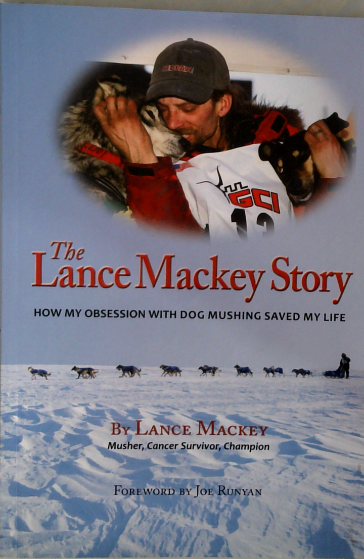 The Lance Mackey Story: How My Obsession With Sled Dogs Saved My Life