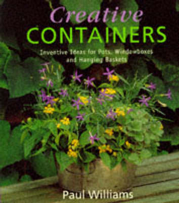 Creative Containers: Inventive Ideas for Pots, Windowboxes and Hanging