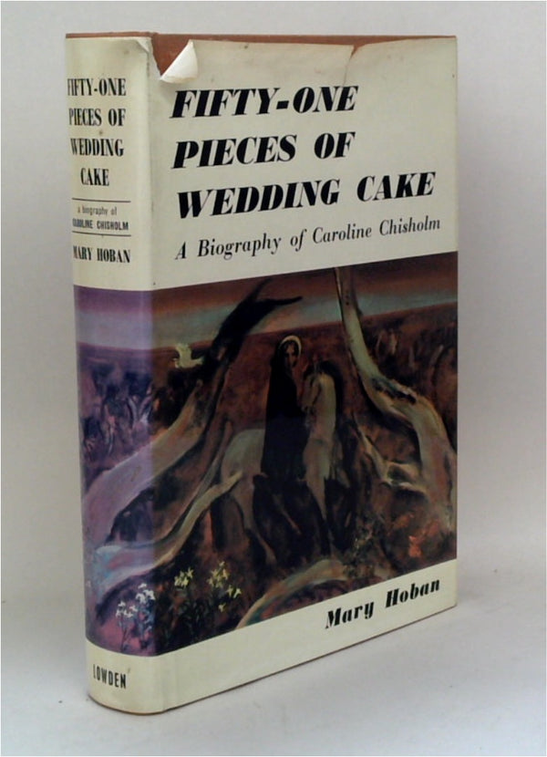 Fifty-one pieces of wedding cake : a biography of Caroline Chisholm