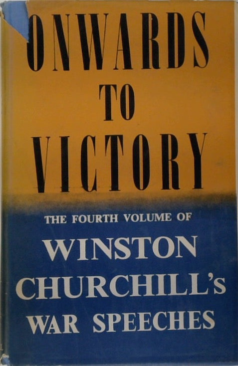 Onwards to Victory: War Speeches by the Right Hon. Winston S. Churchill C.H., M.P.