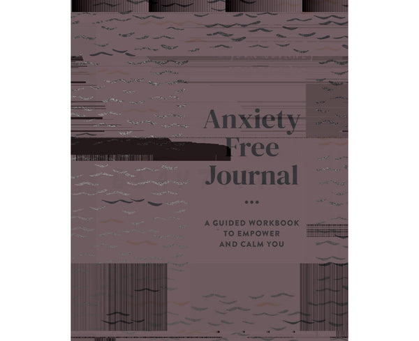 Anxiety Free Journal: A Guided Workbook To Empower And Calm You