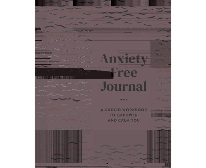 Anxiety Free Journal: A Guided Workbook To Empower And Calm You
